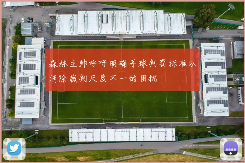 森林主帅呼吁明确手球判罚标准以消除裁判尺度不一的困扰