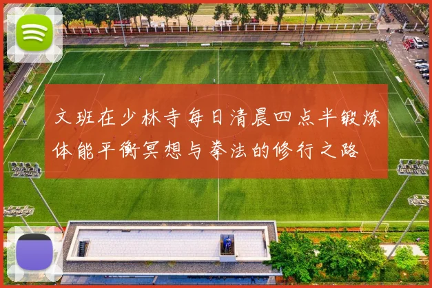 文班在少林寺每日清晨四点半锻炼体能平衡冥想与拳法的修行之路